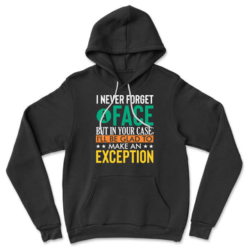 I Never Forget A Face, But In Your Case, I'll Be Glad To Make An Exception Hoodie in Black color